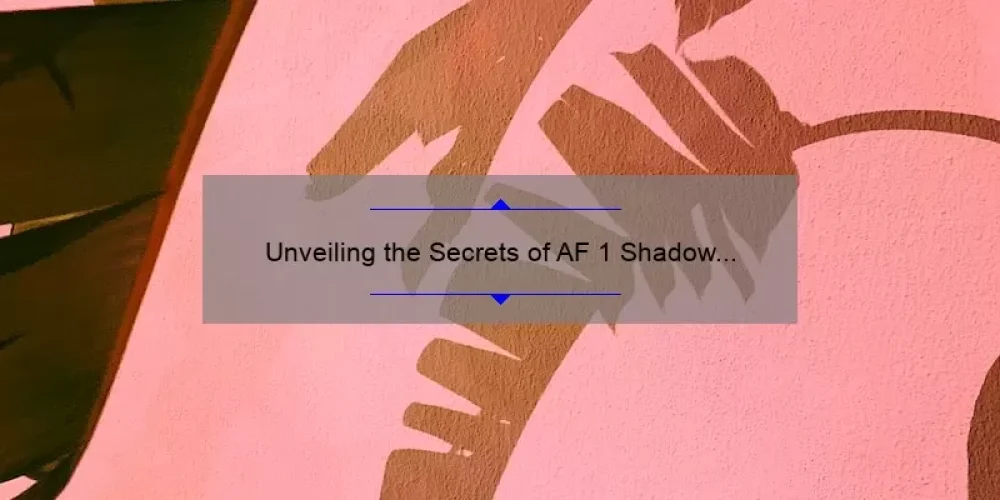 Unveiling the Secrets of AF 1 Shadow Sisterhood: A Compelling Story with Actionable Tips [Stats Included]
