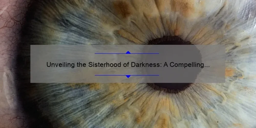 Unveiling the Sisterhood of Darkness: A Compelling Story, Practical Solutions, and Eye-Opening Stats [For Women Empowerment]