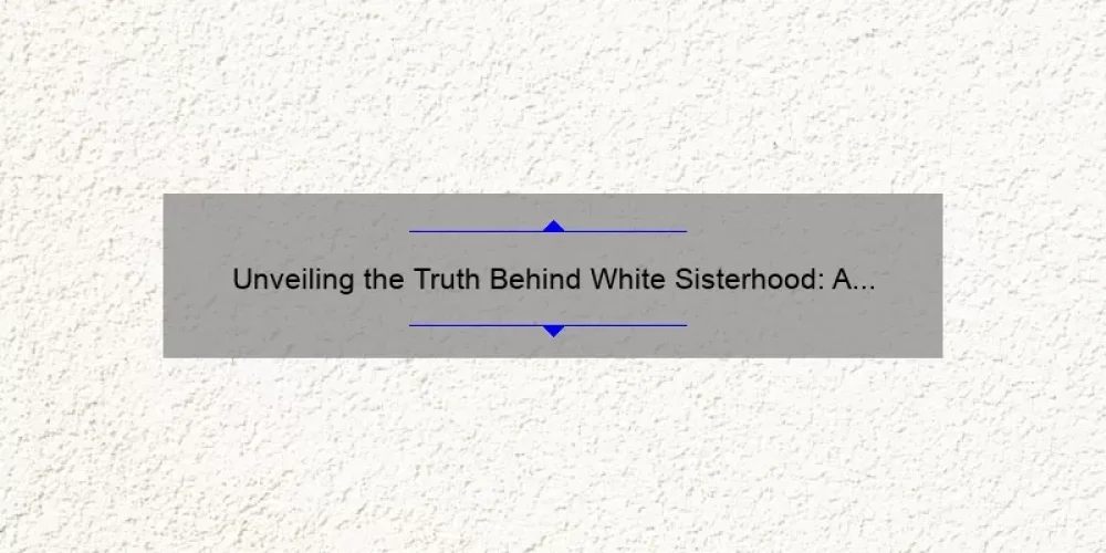 Unveiling the Truth Behind White Sisterhood
