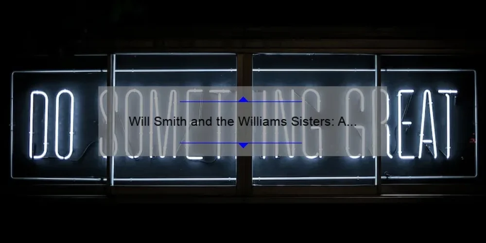 Will Smith and the Williams Sisters: A Tale of Friendship and Inspiration